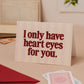 'Only Have Heart Eyes For You' Glitter Valentine's Day Card: Naked